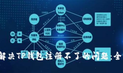  如何解决TP钱包注册不了的问题：全面指南