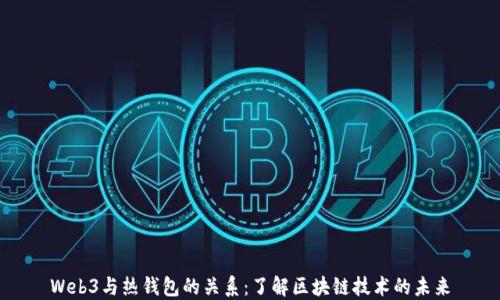 
Web3与热钱包的关系：了解区块链技术的未来