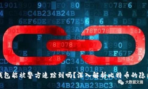 比特币钱包能被警方追踪到吗？深入解析比特币的隐私与安全