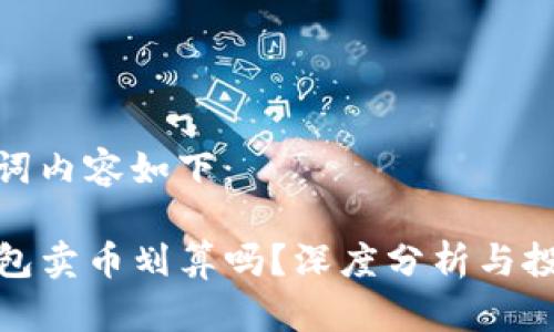 和关键词内容如下：

在TP钱包卖币划算吗？深度分析与投资建议