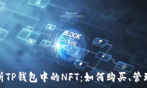   
全面解析TP钱包中的NFT：如何购买、管理与投资