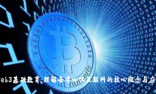 Web3基础教育：理解去中心化互联网的核心概念与应用