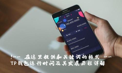 !-- 在这里提供和关键词的格式 --
TP钱包运行时间及其发展历程详解