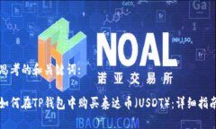 思考的和关键词:如何在TP钱包中购买泰达币（U