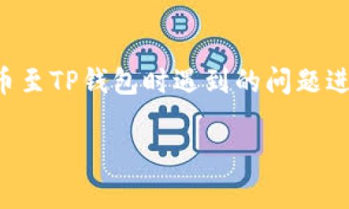 注意：这段内容将围绕用户在将数字货币从交易所提币至TP钱包时遇到的问题进行详细介绍，包括潜在的解决方案和常见问题的解答。

从交易所提币至TP钱包没收到问题解析与解决方案