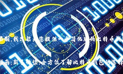 由于内容字数的限制，我只能为您提供一个简化版的比特币钱包使用指南示例。」


比特币钱包使用指南：新手必读，全方位了解比特币钱包的选择与管理