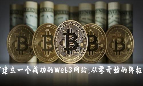 如何建立一个成功的Web3网站：从零开始的终极指南