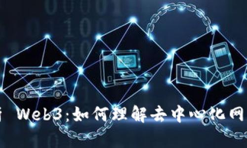 深入解析 Web3：如何理解去中心化网络的未来