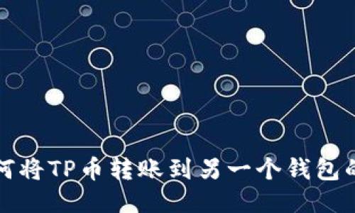TP钱包如何将TP币转账到另一个钱包的详细教程